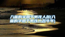八画的字用于男孩人名(八画的字用于男孩人名牛年)