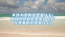 不以为意的意思是什么(不以为意的意思是什么若无其事的意思是什么)