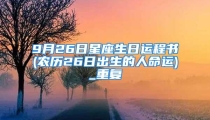 9月26日星座生日运程书(农历26日出生的人命运)_重复