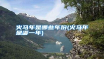 火马年是哪些年份(火马年是哪一年)