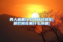 男人佩戴什么可以旺桃花(避烂桃花戴什么水晶)