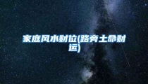 家庭风水财位(路旁土命财运)