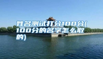 姓名测试打分100分(100分的名字怎么取的)