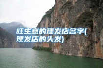 旺生意的理发店名字(理发店的头发)