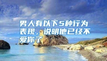 男人有以下5种行为表现，说明他已经不爱你了