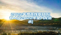 2022年婚丧嫁娶日历(有人说2022年是八龙治水)