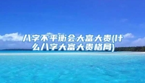 八字不平衡会大富大贵(什么八字大富大贵格局)
