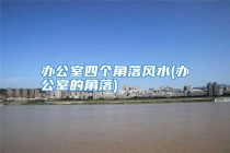 办公室四个角落风水(办公室的角落)