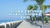2020年鼠宝宝几月出生好万年历(2020鼠年宝宝起名)