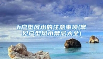 h户型风水的注意事项(常见户型风水禁忌大全)