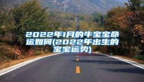 2022年1月的牛宝宝命运如何(2022年出生的宝宝运势)
