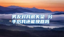 男友对我很失望 分手后我还能挽回吗
