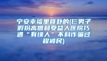 宁安幸福里算卦的(仨男子假扮高僧和受益人医院巧遇“有缘人”不料诈骗过程被民)