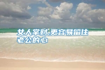 女人掌财,更容易留住老公的心