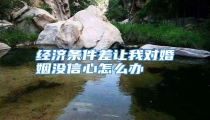 经济条件差让我对婚姻没信心怎么办