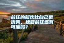 前任的新欢比自己更优秀，挽回前任还有可能吗？