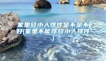 家里放小人摆件是不是不好(家里不能摆放小人摆件)