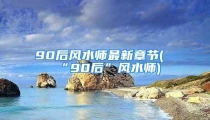 90后风水师最新章节(“90后”风水师)