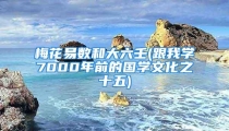 梅花易数和大六壬(跟我学7000年前的国学文化之十五)