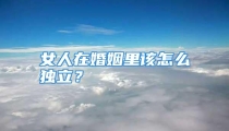 女人在婚姻里该怎么独立？