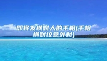 即将发横财人的手相(手相横财纹意外财)