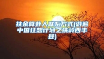扶余算卦人联系方式(游遍中国狂想计划之铁岭西丰县)