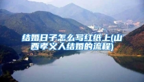 结婚日子怎么写红纸上(山西孝义人结婚的流程)