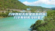 八字四柱无财星但有财库(八字有财库没财星)