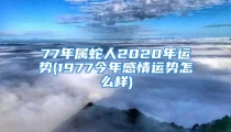 77年属蛇人2020年运势(1977今年感情运势怎么样)