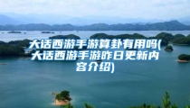 大话西游手游算卦有用吗(大话西游手游昨日更新内容介绍)