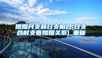 婚姻月支和日支相合(日支合时支看婚姻关系)_重复