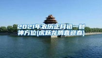 2021年农历正月初一财神方位(虎跃龙腾喜迎春)