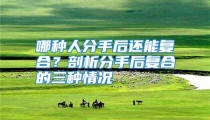 哪种人分手后还能复合？剖析分手后复合的三种情况