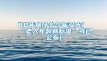 80年属什么今年多大(“老人年龄新标准”或已公布)