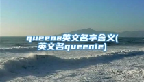 queena英文名字含义(英文名queenie)