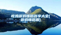 吃鸡游戏情侣名字大全(游戏情侣图)